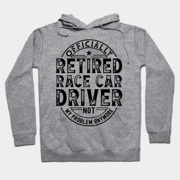 Retired Race Car Driver Hoodie by Stay Weird